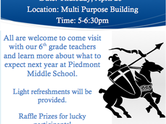 Piedmont Middle School Parent Night. Thursday, April 26th. Location, Multi Purpose Building. Time, 5 to 6:30pm. All are welcome to come visit with our 6th grade teachers and learn more about what to expext next year at Piedmont Middle School. Light refreshments will be provided. Raffle Prizes for lucky participants. Questions? please contact Kylie Gomex, academic counselor. Email, kgomez @busd.net.